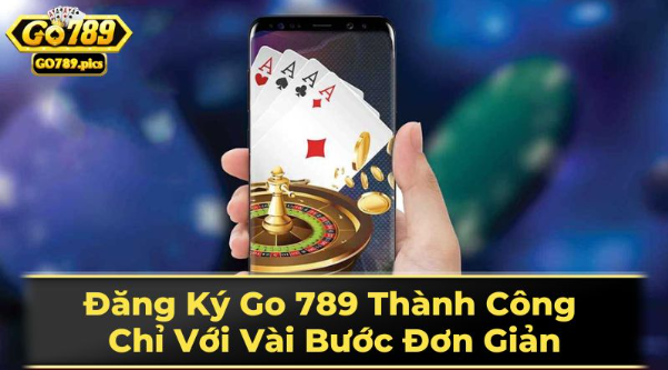 Đăng Ký Go 789 Thành Công Chỉ Với Vài Bước Đơn Giản